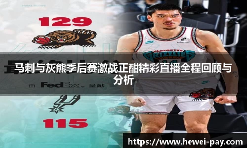马刺与灰熊季后赛激战正酣精彩直播全程回顾与分析